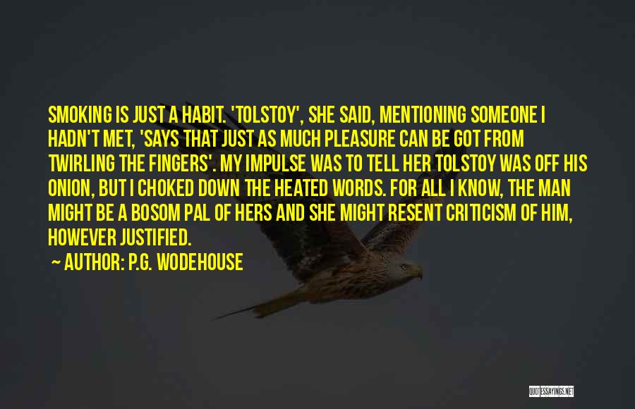 P.G. Wodehouse Quotes: Smoking Is Just A Habit. 'tolstoy', She Said, Mentioning Someone I Hadn't Met, 'says That Just As Much Pleasure Can