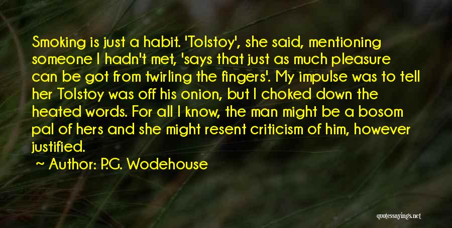 P.G. Wodehouse Quotes: Smoking Is Just A Habit. 'tolstoy', She Said, Mentioning Someone I Hadn't Met, 'says That Just As Much Pleasure Can