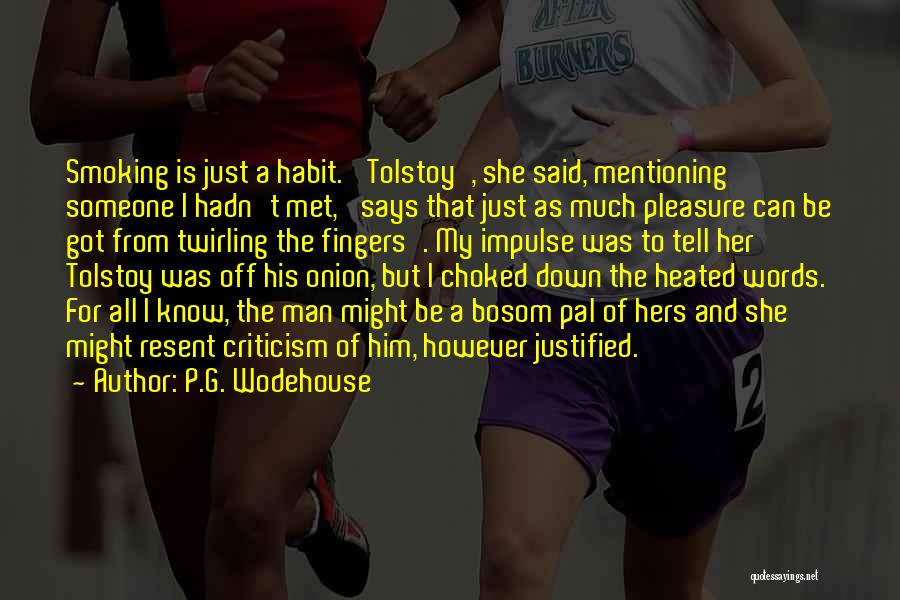 P.G. Wodehouse Quotes: Smoking Is Just A Habit. 'tolstoy', She Said, Mentioning Someone I Hadn't Met, 'says That Just As Much Pleasure Can
