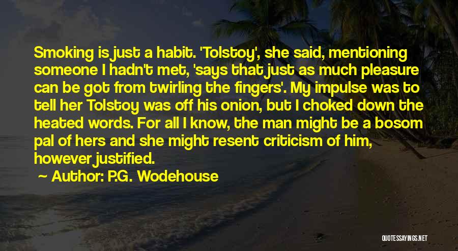 P.G. Wodehouse Quotes: Smoking Is Just A Habit. 'tolstoy', She Said, Mentioning Someone I Hadn't Met, 'says That Just As Much Pleasure Can