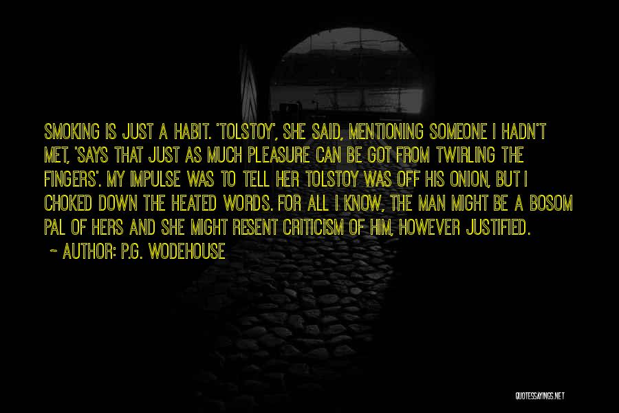 P.G. Wodehouse Quotes: Smoking Is Just A Habit. 'tolstoy', She Said, Mentioning Someone I Hadn't Met, 'says That Just As Much Pleasure Can
