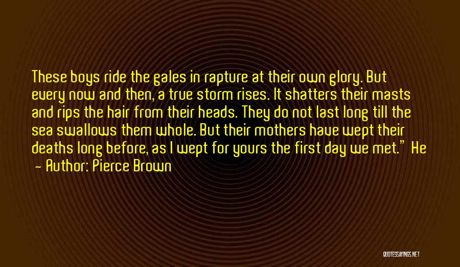 Pierce Brown Quotes: These Boys Ride The Gales In Rapture At Their Own Glory. But Every Now And Then, A True Storm Rises.