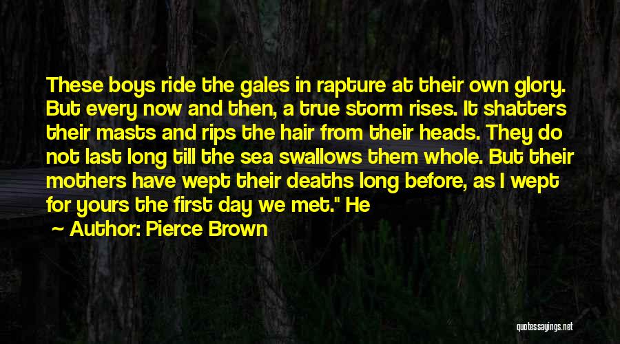 Pierce Brown Quotes: These Boys Ride The Gales In Rapture At Their Own Glory. But Every Now And Then, A True Storm Rises.