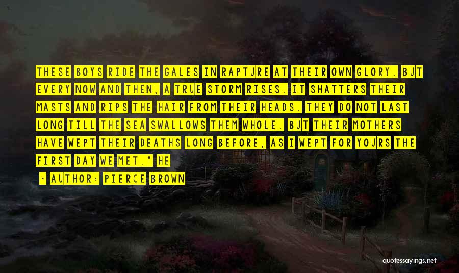 Pierce Brown Quotes: These Boys Ride The Gales In Rapture At Their Own Glory. But Every Now And Then, A True Storm Rises.