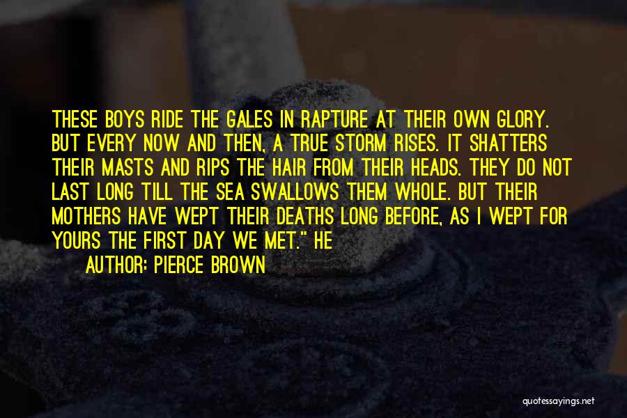 Pierce Brown Quotes: These Boys Ride The Gales In Rapture At Their Own Glory. But Every Now And Then, A True Storm Rises.