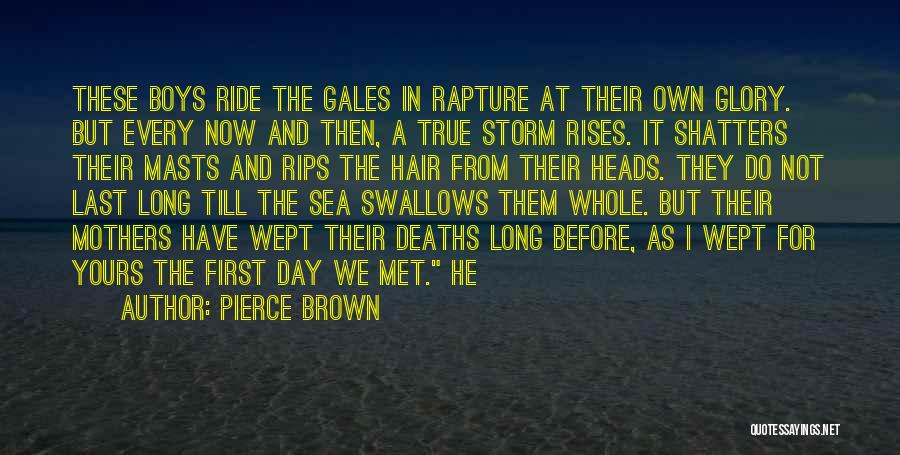 Pierce Brown Quotes: These Boys Ride The Gales In Rapture At Their Own Glory. But Every Now And Then, A True Storm Rises.