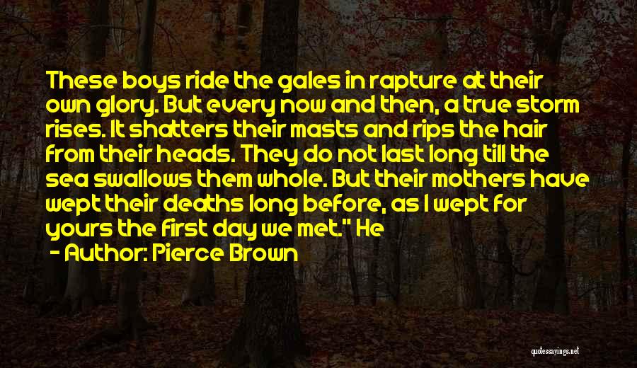 Pierce Brown Quotes: These Boys Ride The Gales In Rapture At Their Own Glory. But Every Now And Then, A True Storm Rises.