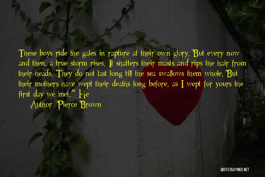 Pierce Brown Quotes: These Boys Ride The Gales In Rapture At Their Own Glory. But Every Now And Then, A True Storm Rises.