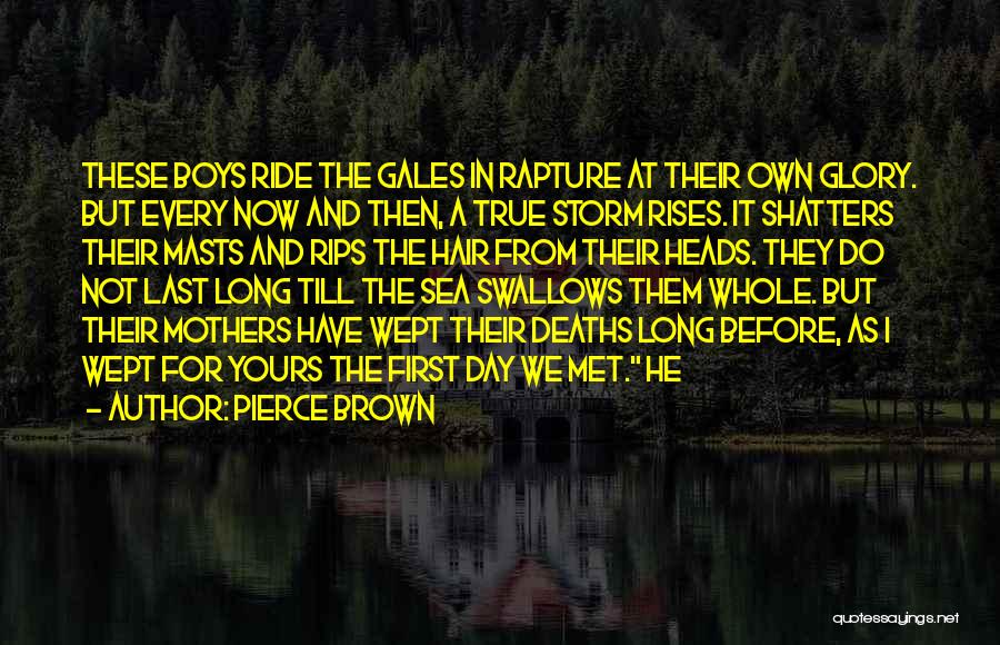 Pierce Brown Quotes: These Boys Ride The Gales In Rapture At Their Own Glory. But Every Now And Then, A True Storm Rises.