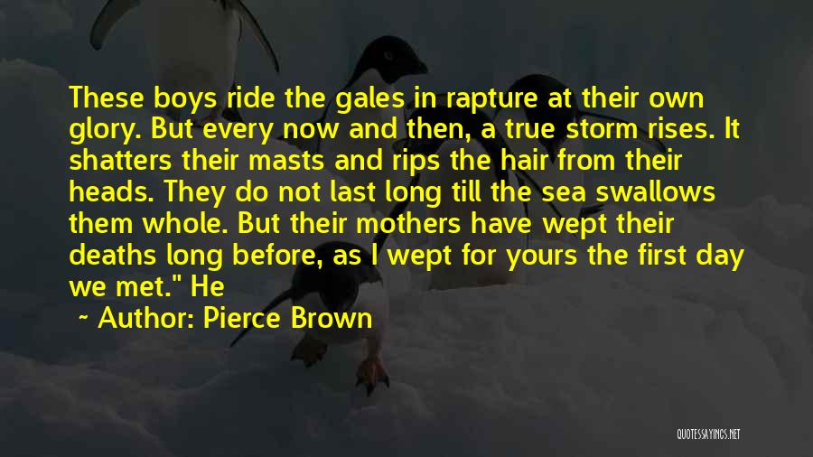 Pierce Brown Quotes: These Boys Ride The Gales In Rapture At Their Own Glory. But Every Now And Then, A True Storm Rises.