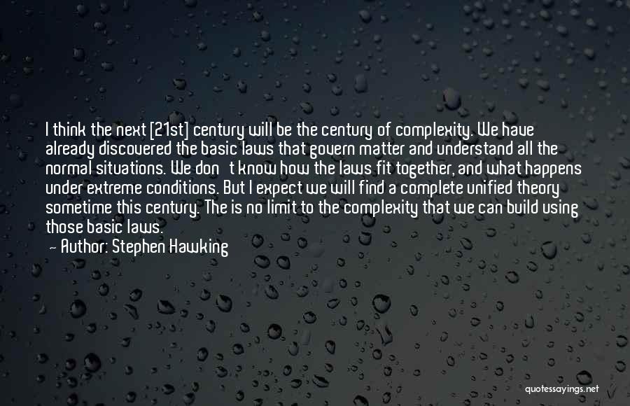 Stephen Hawking Quotes: I Think The Next [21st] Century Will Be The Century Of Complexity. We Have Already Discovered The Basic Laws That