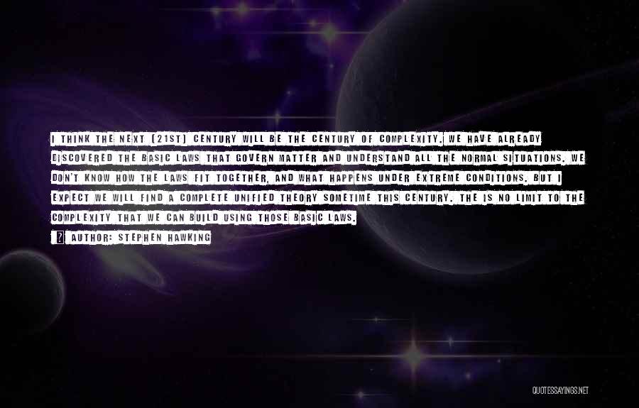 Stephen Hawking Quotes: I Think The Next [21st] Century Will Be The Century Of Complexity. We Have Already Discovered The Basic Laws That