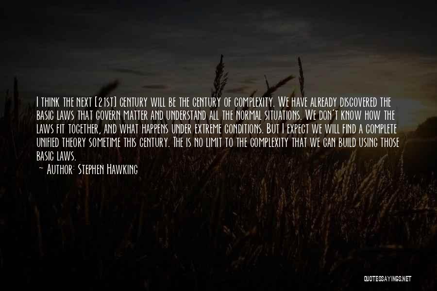 Stephen Hawking Quotes: I Think The Next [21st] Century Will Be The Century Of Complexity. We Have Already Discovered The Basic Laws That