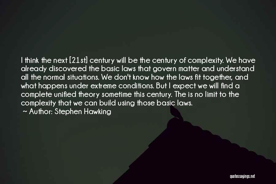 Stephen Hawking Quotes: I Think The Next [21st] Century Will Be The Century Of Complexity. We Have Already Discovered The Basic Laws That