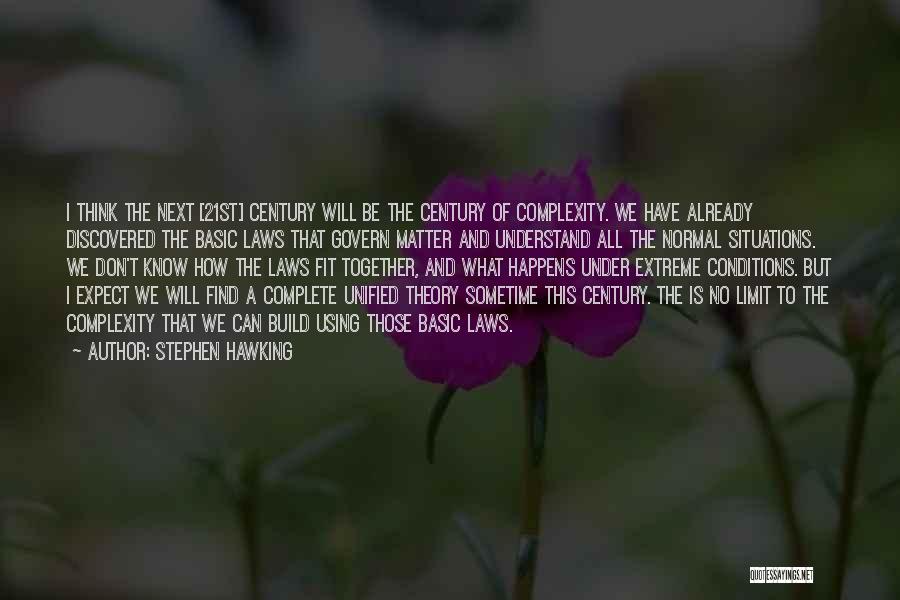 Stephen Hawking Quotes: I Think The Next [21st] Century Will Be The Century Of Complexity. We Have Already Discovered The Basic Laws That