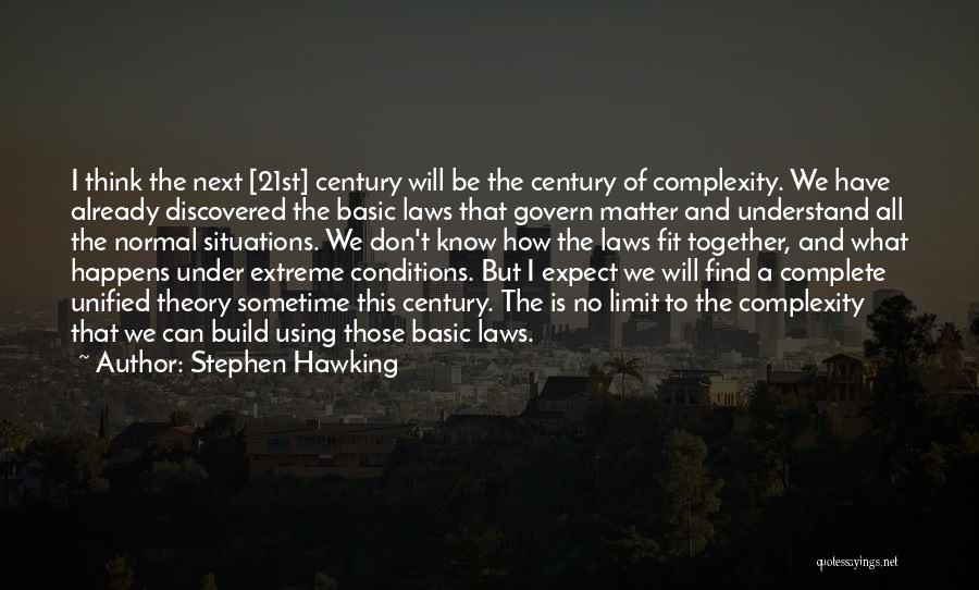 Stephen Hawking Quotes: I Think The Next [21st] Century Will Be The Century Of Complexity. We Have Already Discovered The Basic Laws That