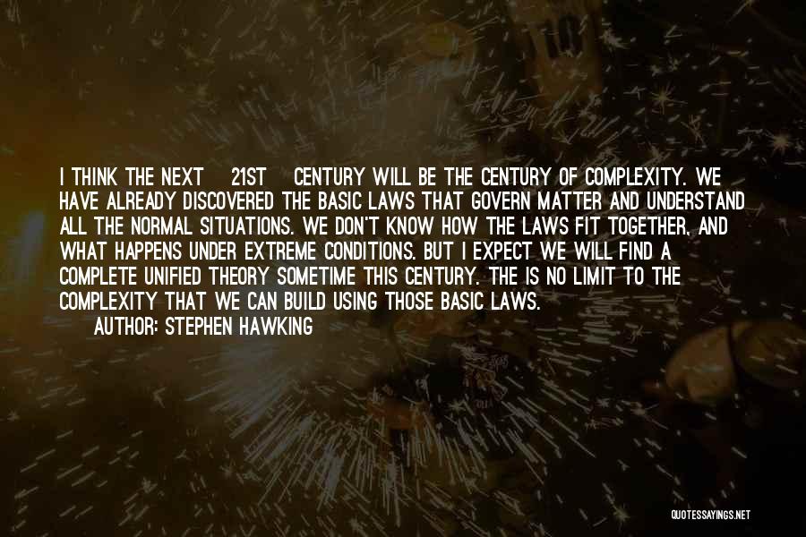 Stephen Hawking Quotes: I Think The Next [21st] Century Will Be The Century Of Complexity. We Have Already Discovered The Basic Laws That