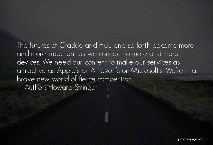 Howard Stringer Quotes: The Futures Of Crackle And Hulu And So Forth Become More And More Important As We Connect To More And