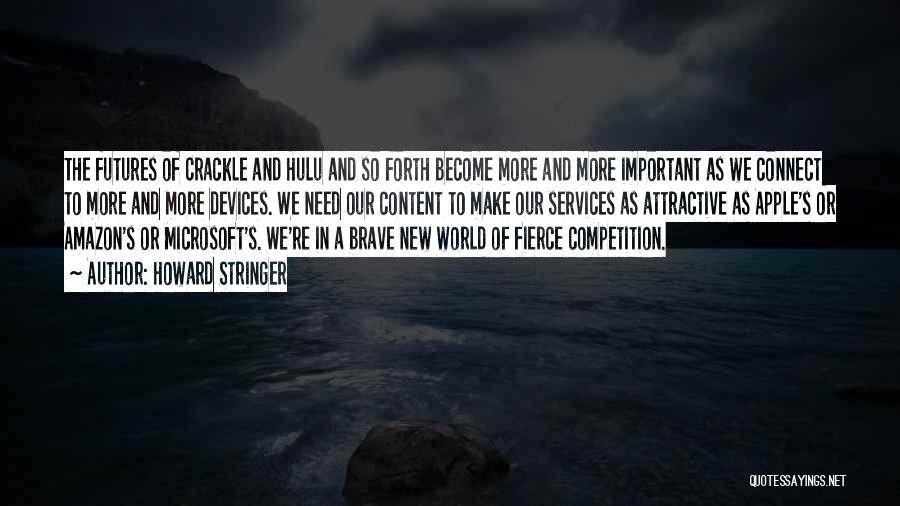 Howard Stringer Quotes: The Futures Of Crackle And Hulu And So Forth Become More And More Important As We Connect To More And