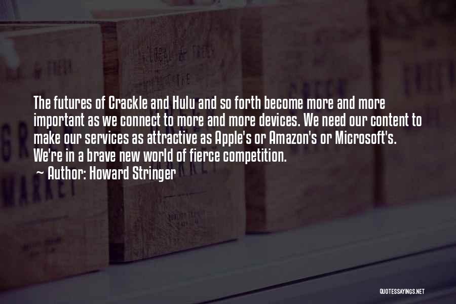 Howard Stringer Quotes: The Futures Of Crackle And Hulu And So Forth Become More And More Important As We Connect To More And