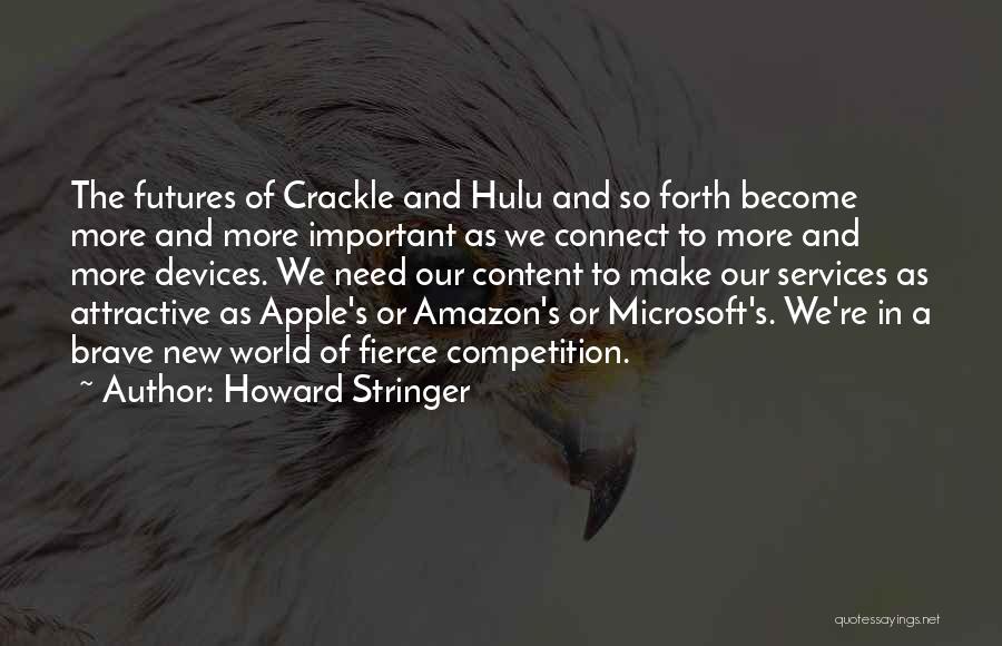 Howard Stringer Quotes: The Futures Of Crackle And Hulu And So Forth Become More And More Important As We Connect To More And