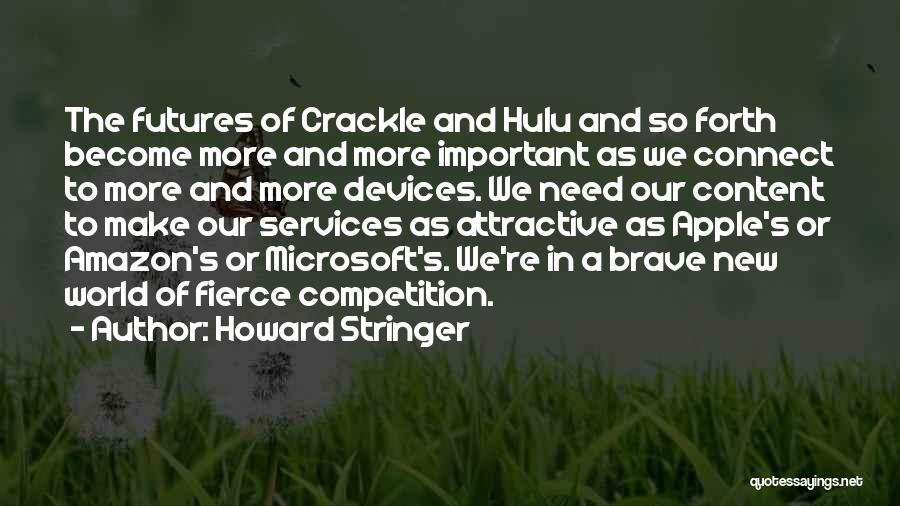 Howard Stringer Quotes: The Futures Of Crackle And Hulu And So Forth Become More And More Important As We Connect To More And