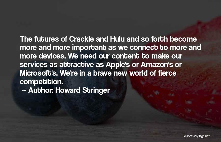 Howard Stringer Quotes: The Futures Of Crackle And Hulu And So Forth Become More And More Important As We Connect To More And
