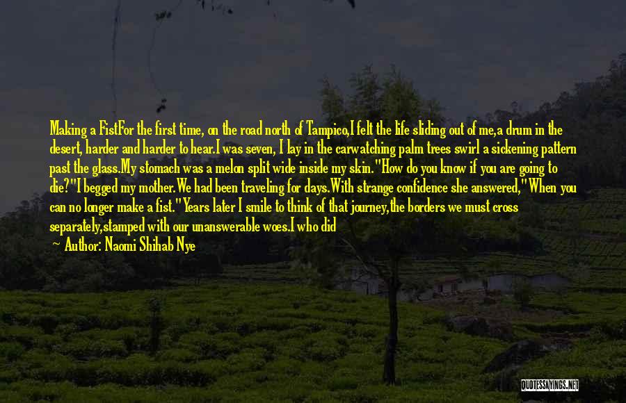 Naomi Shihab Nye Quotes: Making A Fistfor The First Time, On The Road North Of Tampico,i Felt The Life Sliding Out Of Me,a Drum