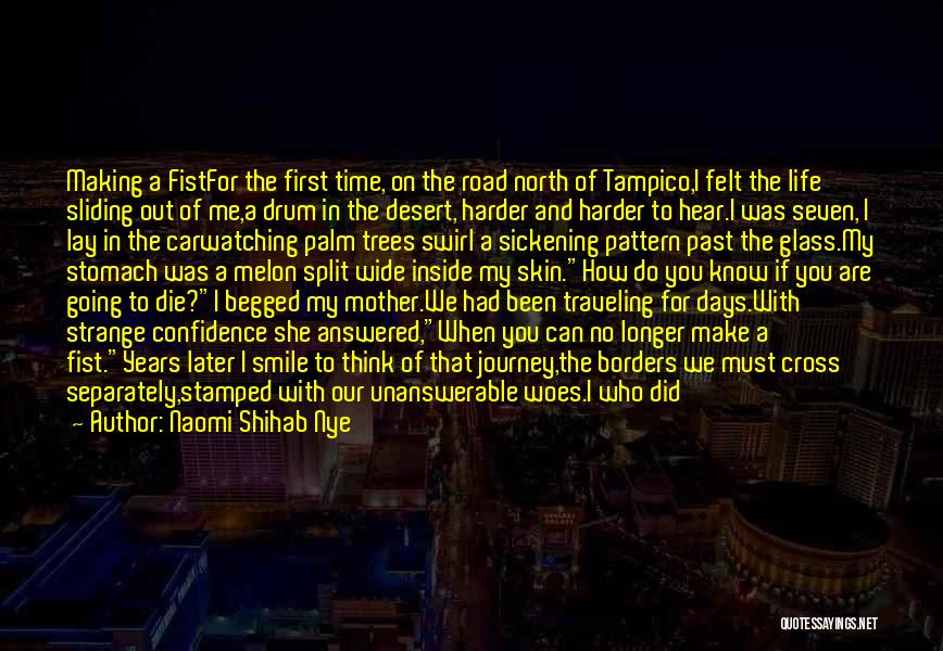 Naomi Shihab Nye Quotes: Making A Fistfor The First Time, On The Road North Of Tampico,i Felt The Life Sliding Out Of Me,a Drum