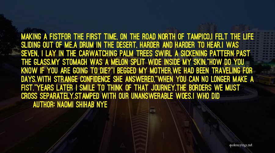 Naomi Shihab Nye Quotes: Making A Fistfor The First Time, On The Road North Of Tampico,i Felt The Life Sliding Out Of Me,a Drum