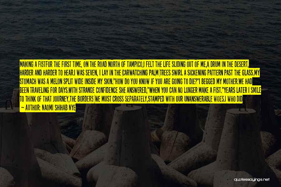 Naomi Shihab Nye Quotes: Making A Fistfor The First Time, On The Road North Of Tampico,i Felt The Life Sliding Out Of Me,a Drum