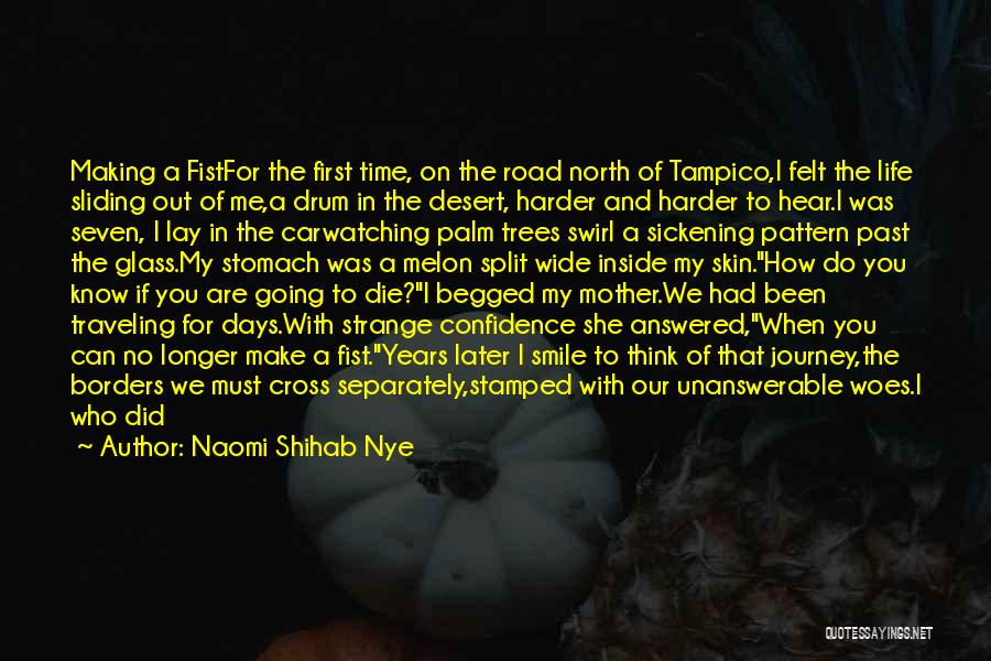Naomi Shihab Nye Quotes: Making A Fistfor The First Time, On The Road North Of Tampico,i Felt The Life Sliding Out Of Me,a Drum