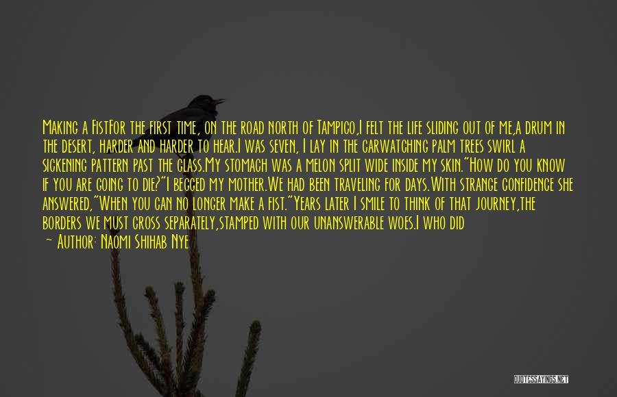 Naomi Shihab Nye Quotes: Making A Fistfor The First Time, On The Road North Of Tampico,i Felt The Life Sliding Out Of Me,a Drum