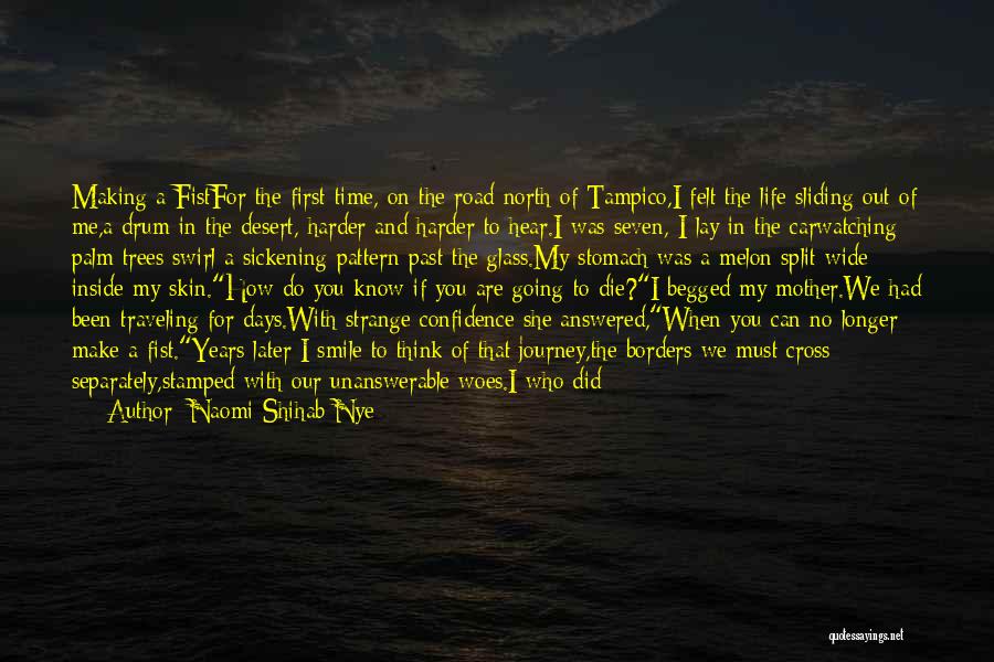 Naomi Shihab Nye Quotes: Making A Fistfor The First Time, On The Road North Of Tampico,i Felt The Life Sliding Out Of Me,a Drum