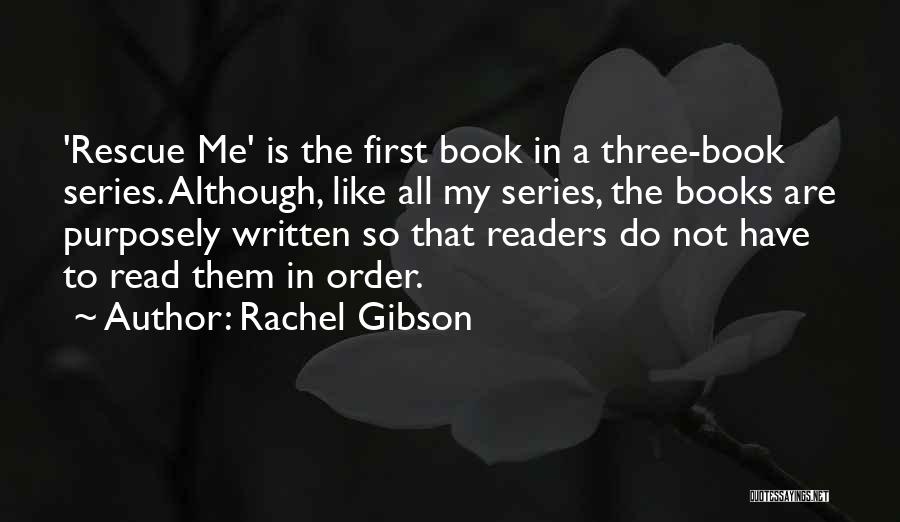 Rachel Gibson Quotes: 'rescue Me' Is The First Book In A Three-book Series. Although, Like All My Series, The Books Are Purposely Written