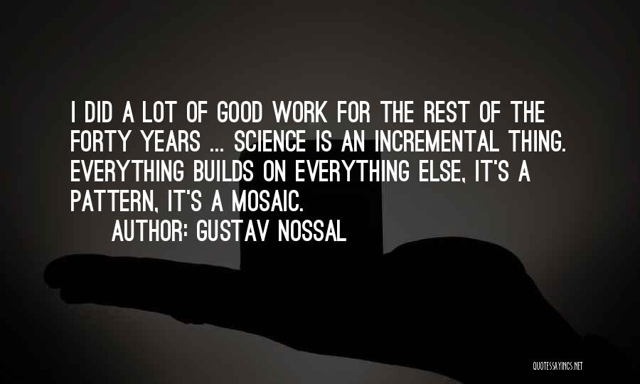 Gustav Nossal Quotes: I Did A Lot Of Good Work For The Rest Of The Forty Years ... Science Is An Incremental Thing.