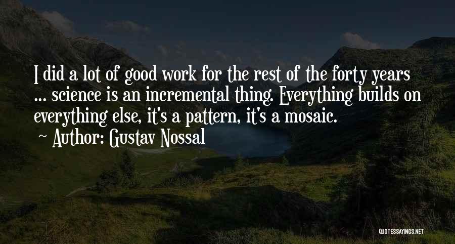 Gustav Nossal Quotes: I Did A Lot Of Good Work For The Rest Of The Forty Years ... Science Is An Incremental Thing.