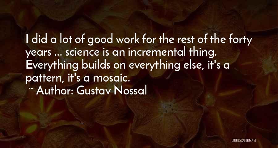 Gustav Nossal Quotes: I Did A Lot Of Good Work For The Rest Of The Forty Years ... Science Is An Incremental Thing.