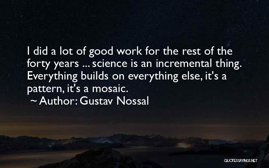 Gustav Nossal Quotes: I Did A Lot Of Good Work For The Rest Of The Forty Years ... Science Is An Incremental Thing.