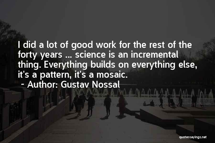 Gustav Nossal Quotes: I Did A Lot Of Good Work For The Rest Of The Forty Years ... Science Is An Incremental Thing.