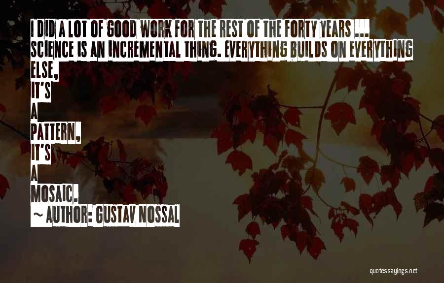 Gustav Nossal Quotes: I Did A Lot Of Good Work For The Rest Of The Forty Years ... Science Is An Incremental Thing.