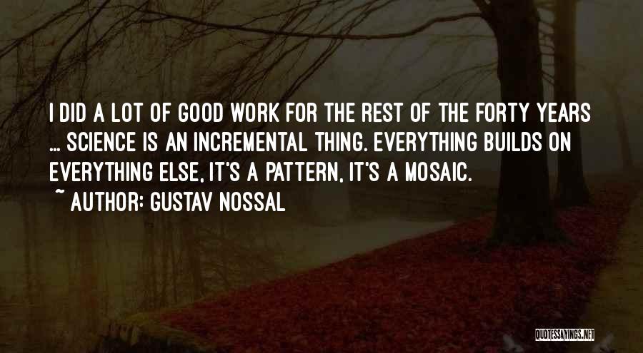 Gustav Nossal Quotes: I Did A Lot Of Good Work For The Rest Of The Forty Years ... Science Is An Incremental Thing.