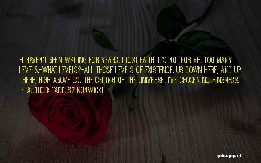 Tadeusz Konwicki Quotes: -i Haven't Been Writing For Years. I Lost Faith. It's Not For Me. Too Many Levels.-what Levels?-all Those Levels Of