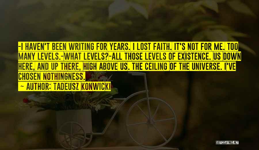 Tadeusz Konwicki Quotes: -i Haven't Been Writing For Years. I Lost Faith. It's Not For Me. Too Many Levels.-what Levels?-all Those Levels Of