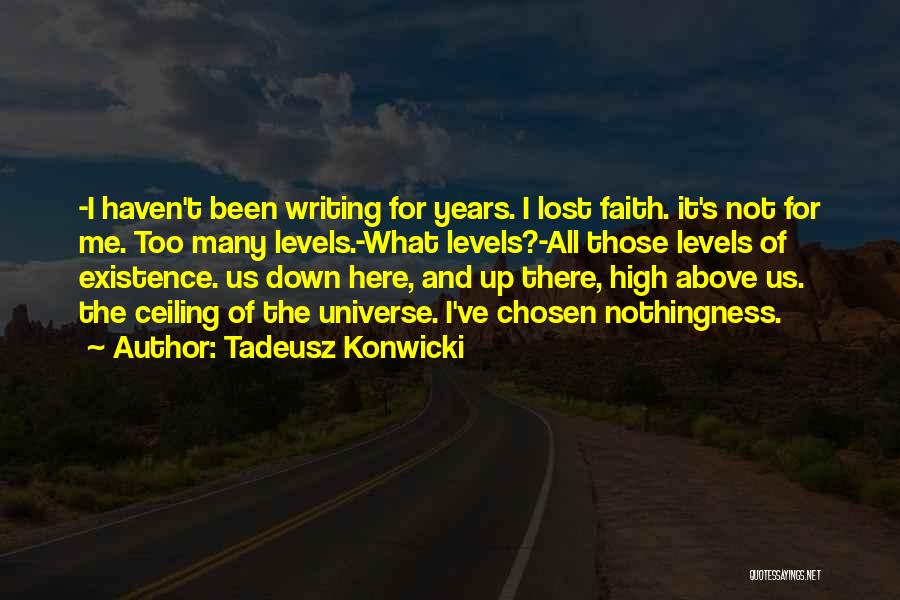 Tadeusz Konwicki Quotes: -i Haven't Been Writing For Years. I Lost Faith. It's Not For Me. Too Many Levels.-what Levels?-all Those Levels Of