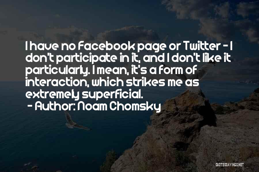 Noam Chomsky Quotes: I Have No Facebook Page Or Twitter - I Don't Participate In It, And I Don't Like It Particularly. I