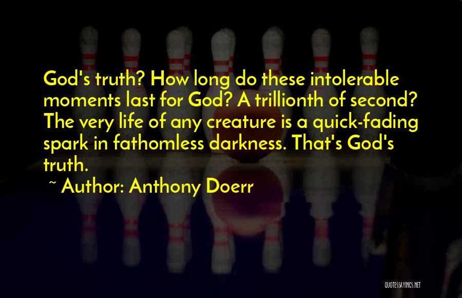 Anthony Doerr Quotes: God's Truth? How Long Do These Intolerable Moments Last For God? A Trillionth Of Second? The Very Life Of Any