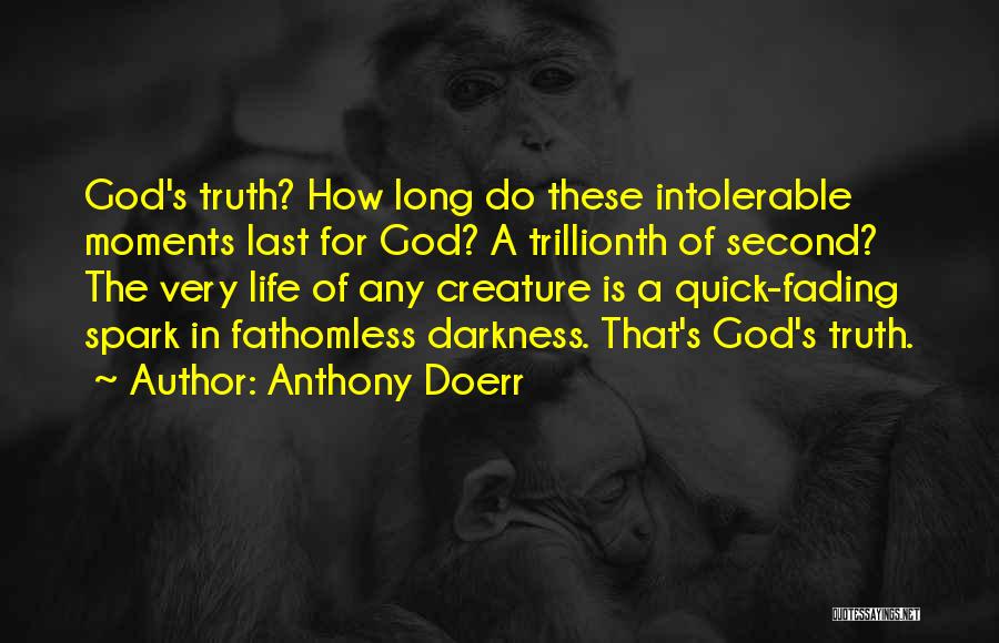 Anthony Doerr Quotes: God's Truth? How Long Do These Intolerable Moments Last For God? A Trillionth Of Second? The Very Life Of Any