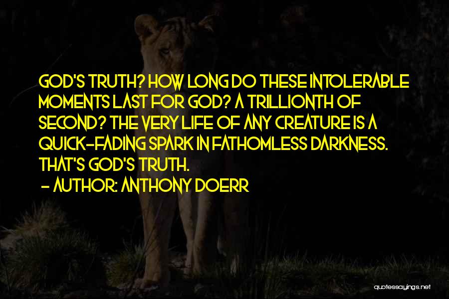 Anthony Doerr Quotes: God's Truth? How Long Do These Intolerable Moments Last For God? A Trillionth Of Second? The Very Life Of Any