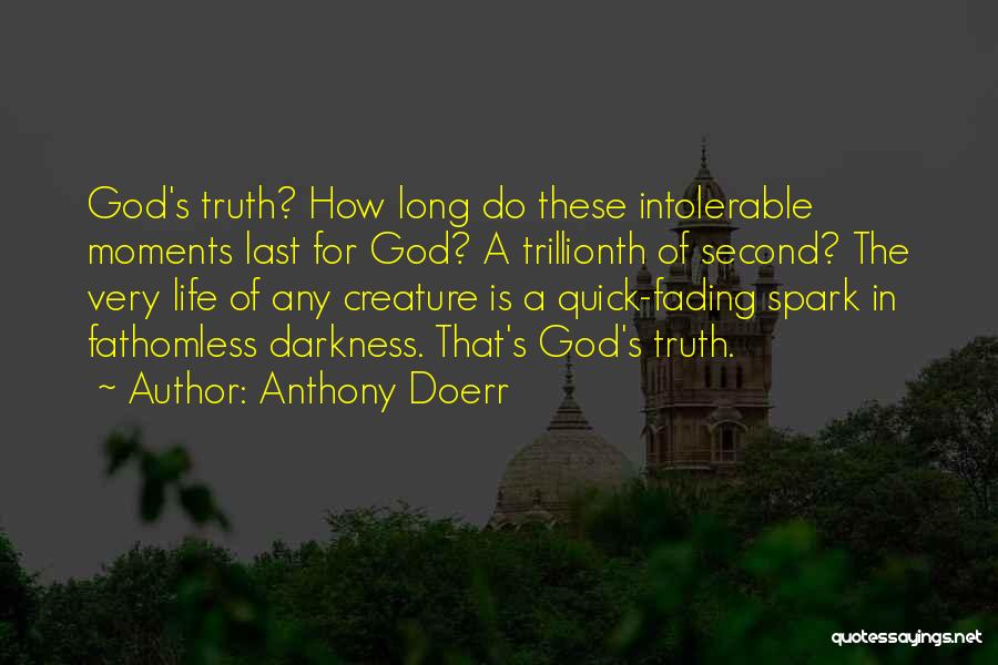 Anthony Doerr Quotes: God's Truth? How Long Do These Intolerable Moments Last For God? A Trillionth Of Second? The Very Life Of Any